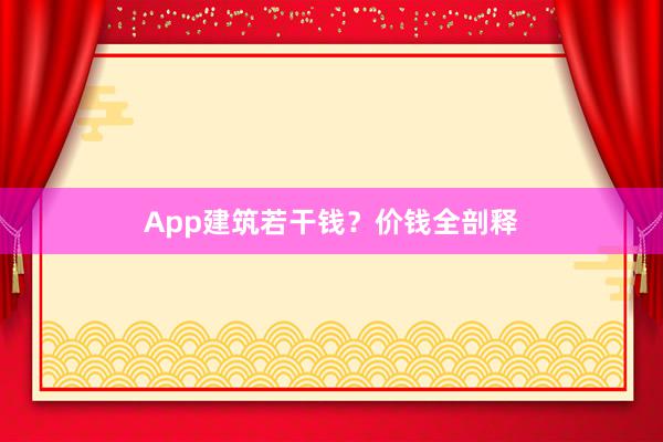 App建筑若干钱？价钱全剖释