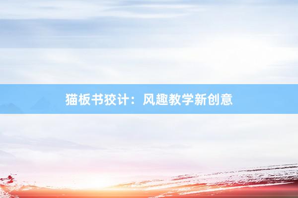 猫板书狡计：风趣教学新创意